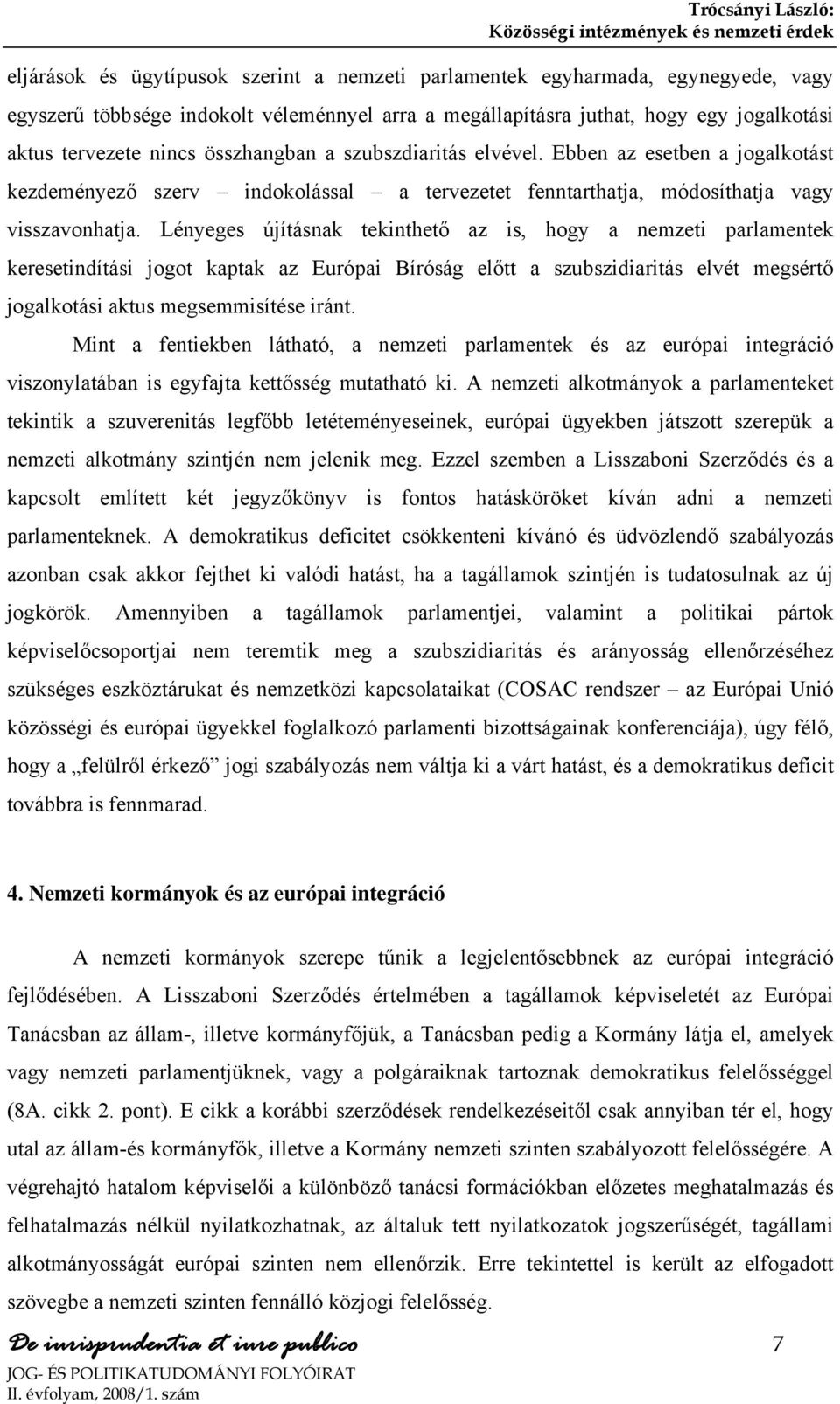 Lényeges újításnak tekinthető az is, hogy a nemzeti parlamentek keresetindítási jogot kaptak az Európai Bíróság előtt a szubszidiaritás elvét megsértő jogalkotási aktus megsemmisítése iránt.