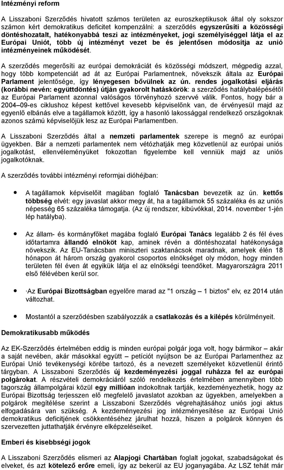 A szerződés megerősíti az európai demokráciát és közösségi módszert, mégpedig azzal, hogy több kompetenciát ad át az Európai Parlamentnek, növekszik általa az Európai Parlament jelentősége, így