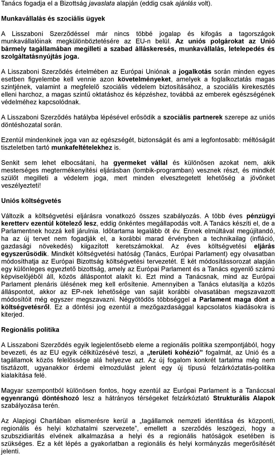 Az uniós polgárokat az Unió bármely tagállamában megilleti a szabad álláskeresés, munkavállalás, letelepedés és szolgáltatásnyújtás joga.