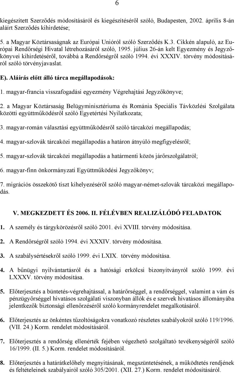 törvény módosításáról szóló törvényjavaslat. E). Aláírás előtt álló tárca megállapodások: 1. magyar-francia visszafogadási egyezmény Végrehajtási Jegyzőkönyve; 2.