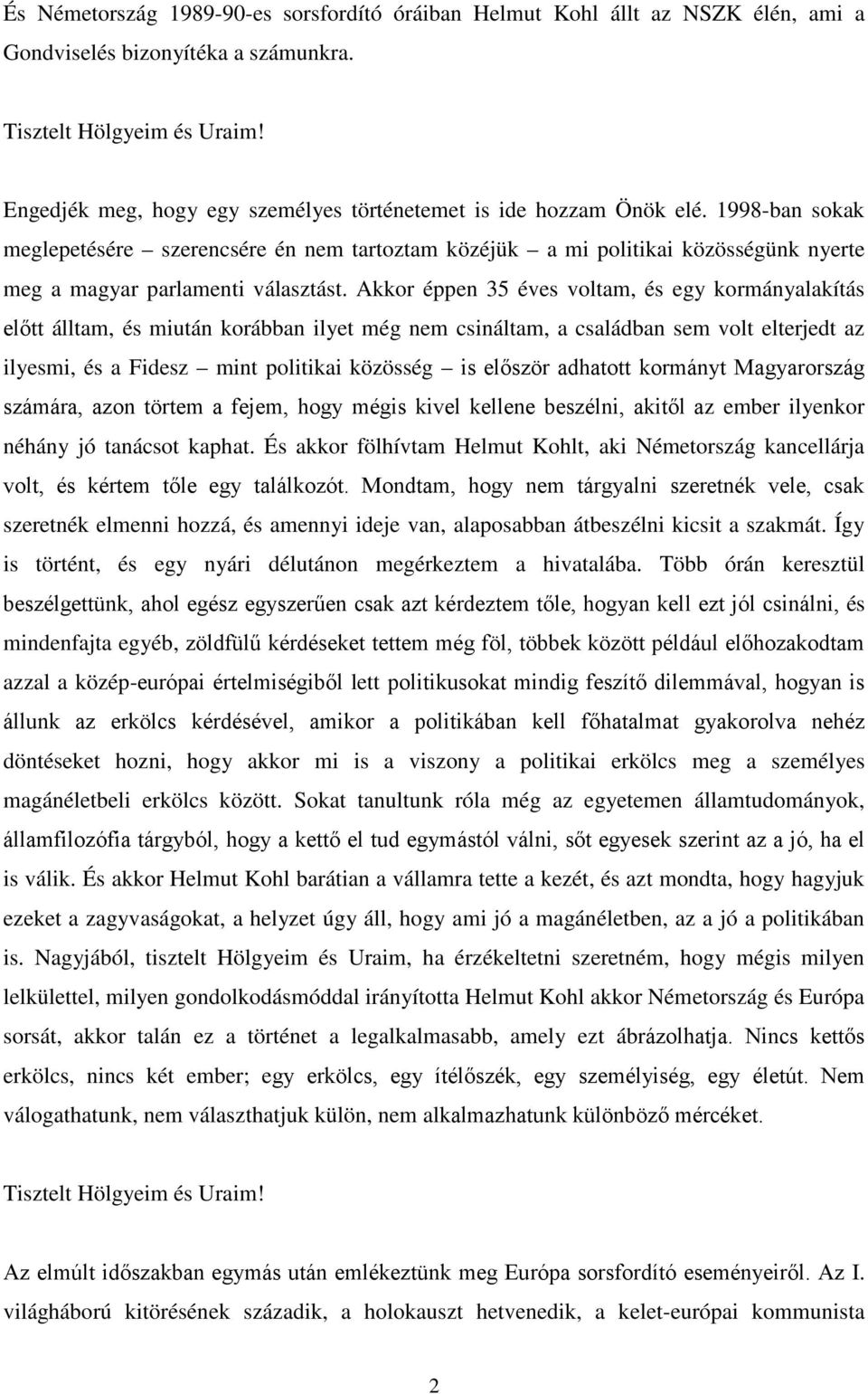 Akkor éppen 35 éves voltam, és egy kormányalakítás előtt álltam, és miután korábban ilyet még nem csináltam, a családban sem volt elterjedt az ilyesmi, és a Fidesz mint politikai közösség is először