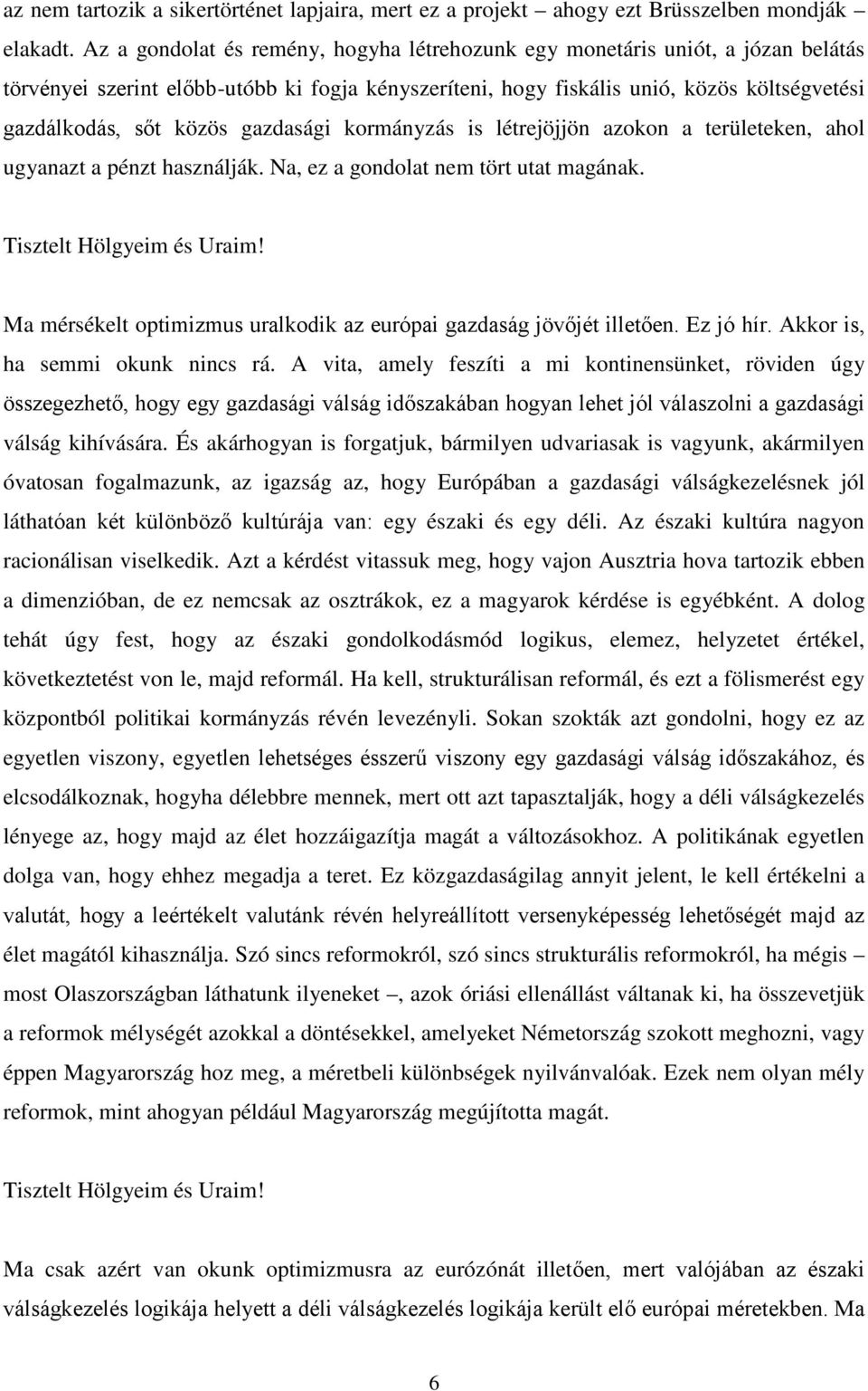 gazdasági kormányzás is létrejöjjön azokon a területeken, ahol ugyanazt a pénzt használják. Na, ez a gondolat nem tört utat magának.