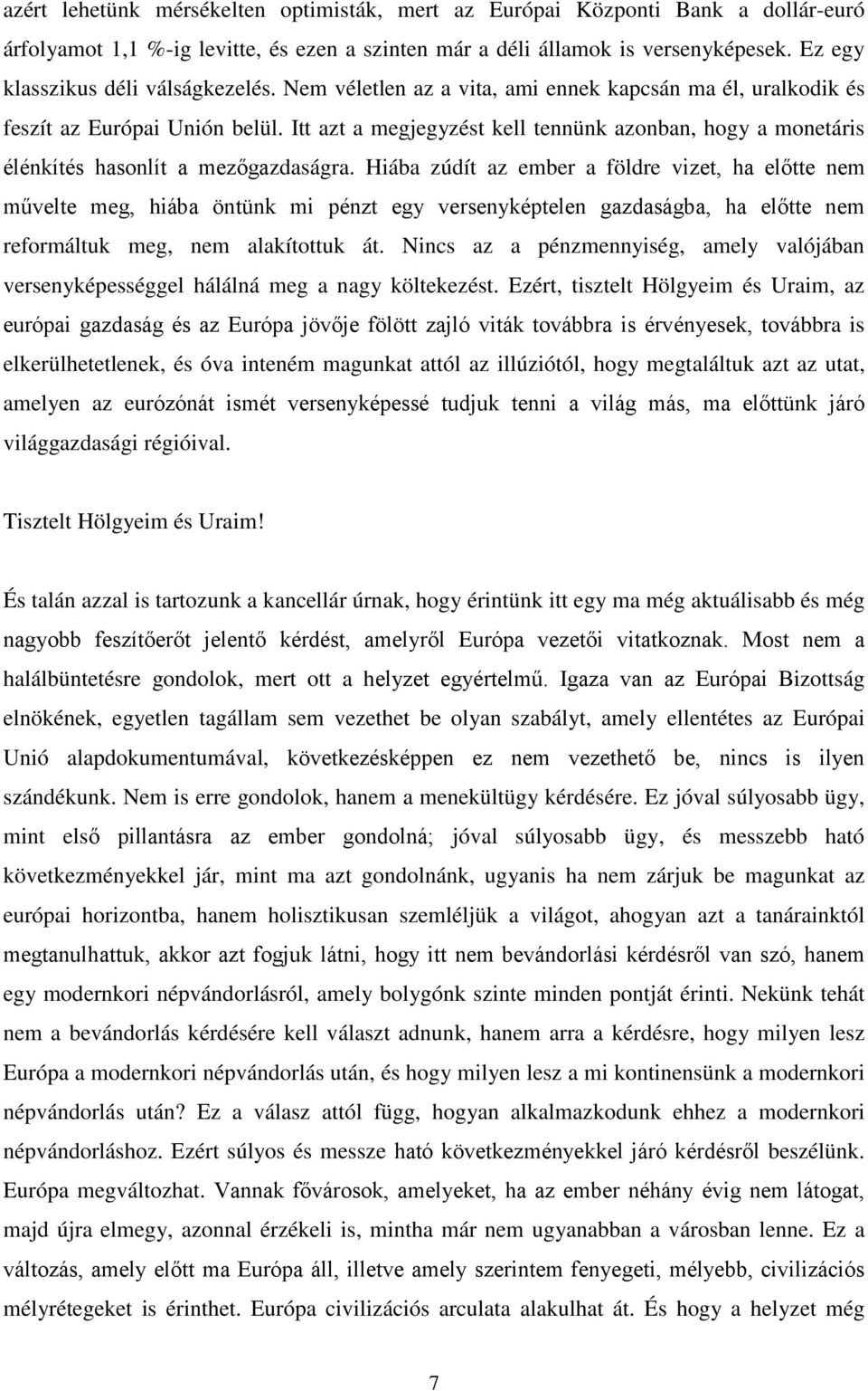 Itt azt a megjegyzést kell tennünk azonban, hogy a monetáris élénkítés hasonlít a mezőgazdaságra.