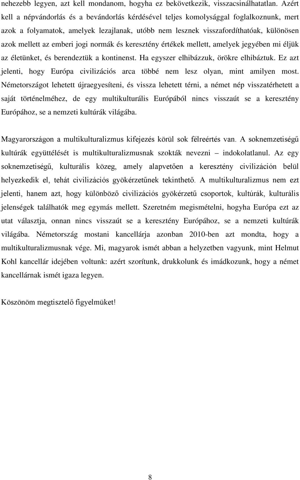 emberi jogi normák és keresztény értékek mellett, amelyek jegyében mi éljük az életünket, és berendeztük a kontinenst. Ha egyszer elhibázzuk, örökre elhibáztuk.