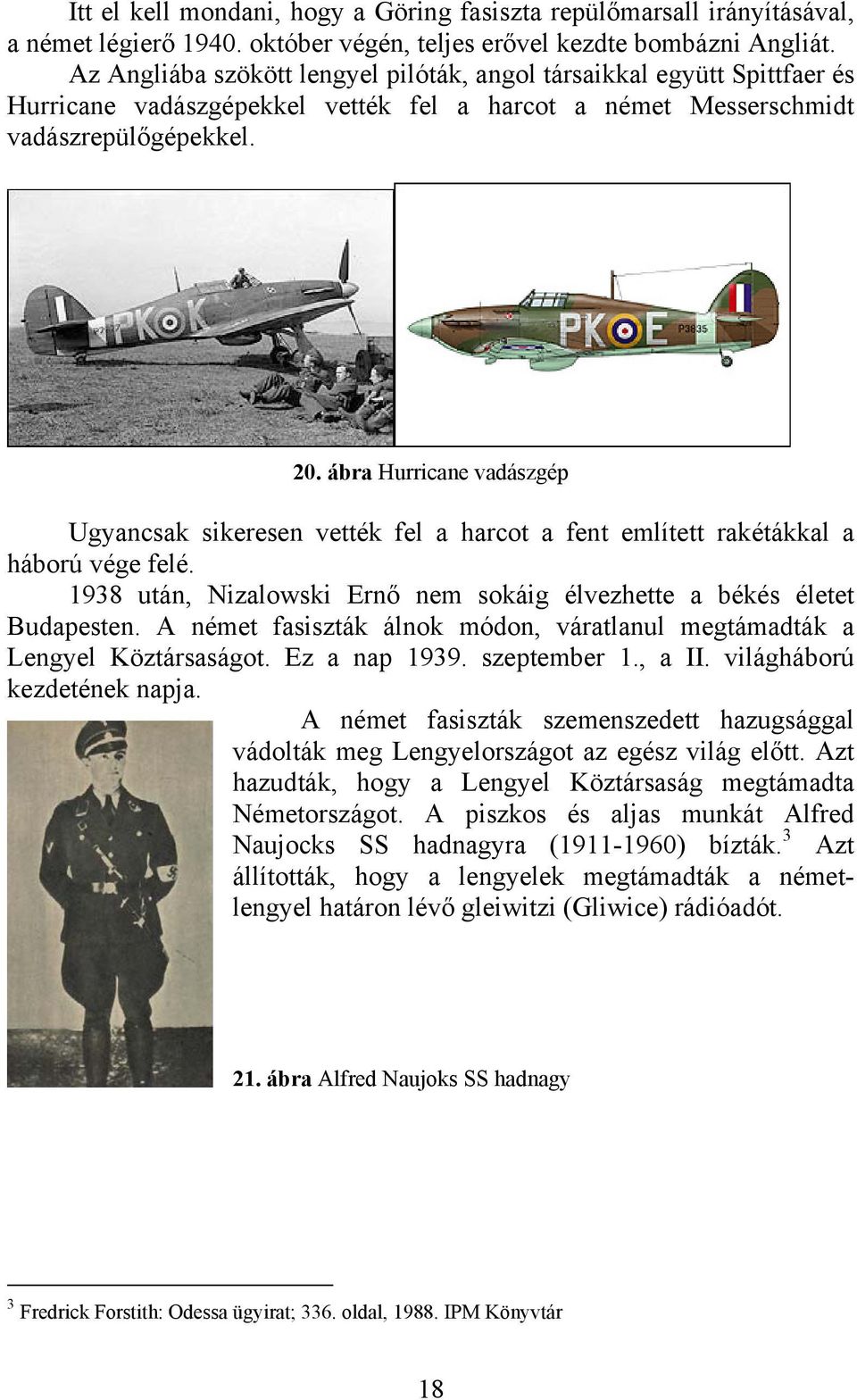 ábra Hurricane vadászgép Ugyancsak sikeresen vették fel a harcot a fent említett rakétákkal a háború vége felé. 1938 után, Nizalowski Ernő nem sokáig élvezhette a békés életet Budapesten.