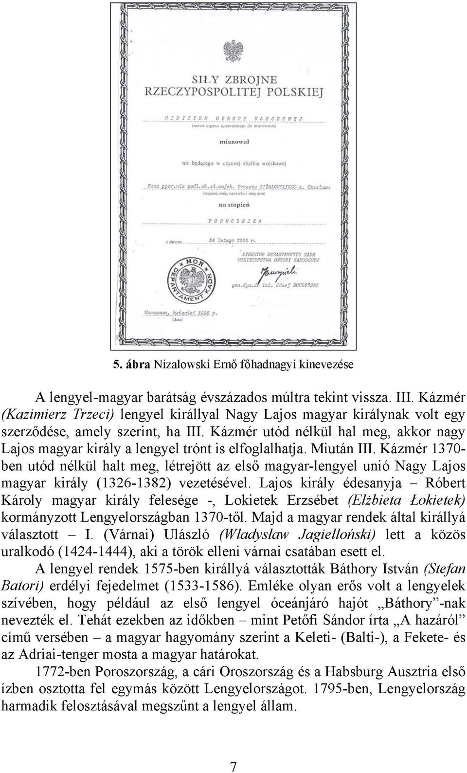 Kázmér utód nélkül hal meg, akkor nagy Lajos magyar király a lengyel trónt is elfoglalhatja. Miután III.