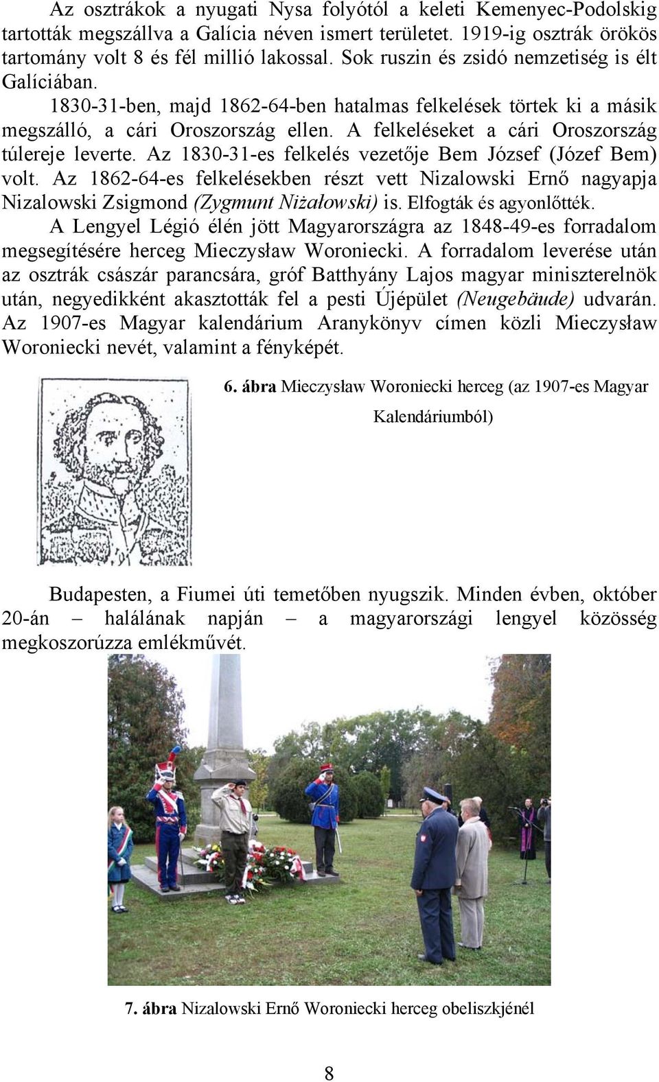 A felkeléseket a cári Oroszország túlereje leverte. Az 1830-31-es felkelés vezetője Bem József (Józef Bem) volt.