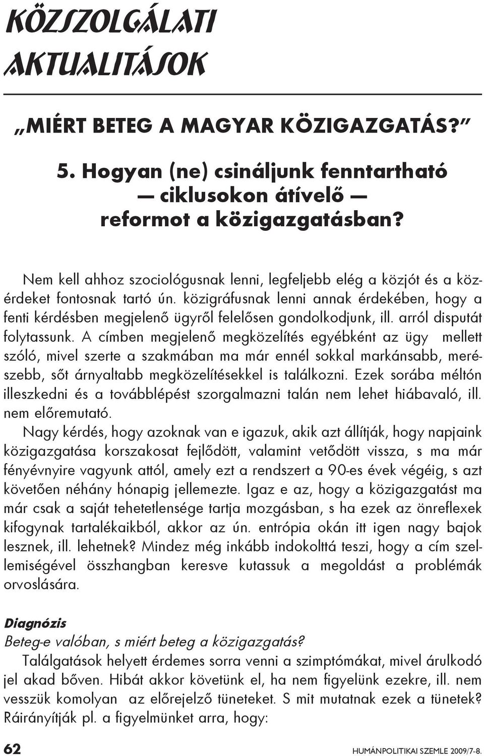 közigráfusnak lenni annak érdekében, hogy a fenti kérdésben megjelenő ügyről felelősen gondolkodjunk, ill. arról disputát folytassunk.