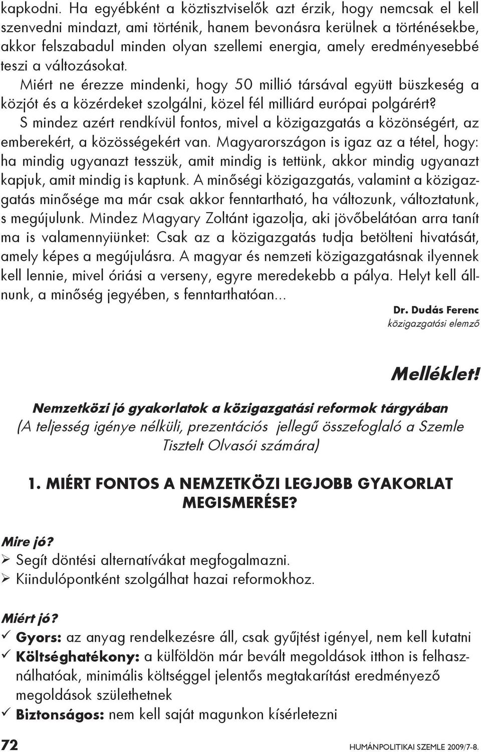 eredményesebbé teszi a változásokat. Miért ne érezze mindenki, hogy 50 millió társával együtt büszkeség a közjót és a közérdeket szolgálni, közel fél milliárd európai polgárért?