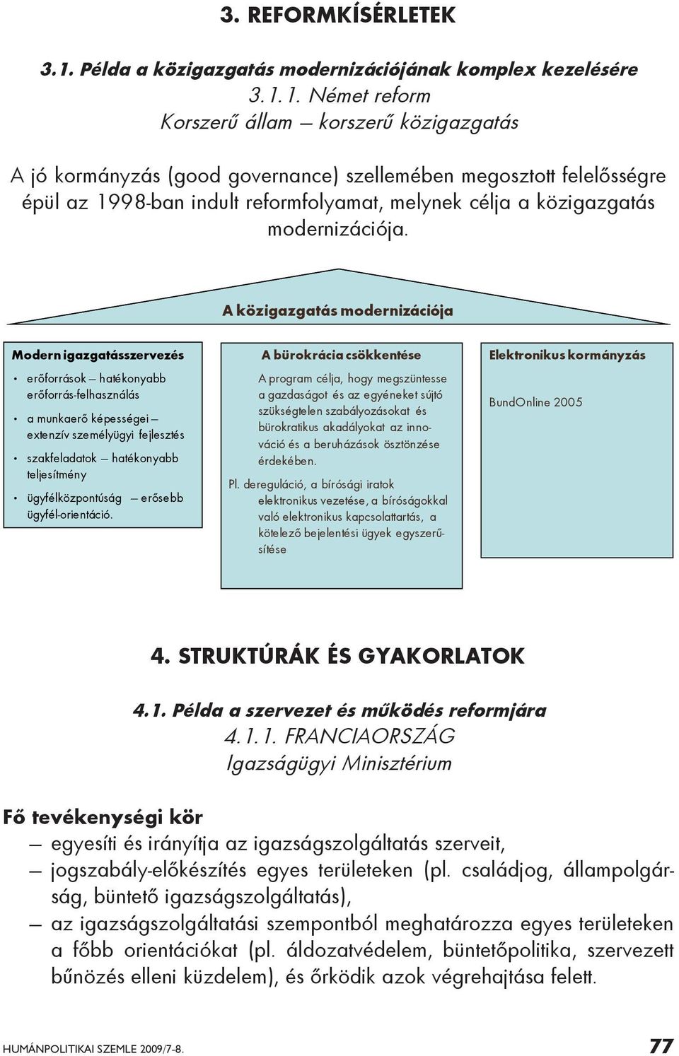 1. Német reform Korszerű állam korszerű közigazgatás A jó kormányzás (good governance) szellemében megosztott felelősségre épül az 1998-ban indult reformfolyamat, melynek célja a közigazgatás