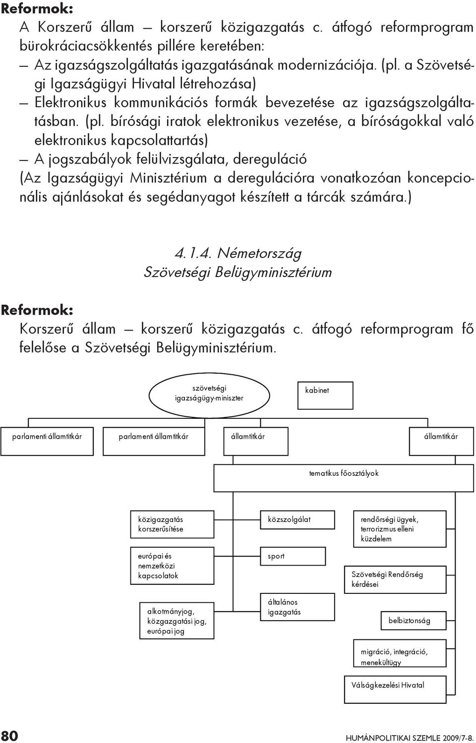 bírósági iratok elektronikus vezetése, a bíróságokkal való elektronikus kapcsolattartás) A jogszabályok felülvizsgálata, dereguláció (Az Igazságügyi Minisztérium a deregulációra vonatkozóan