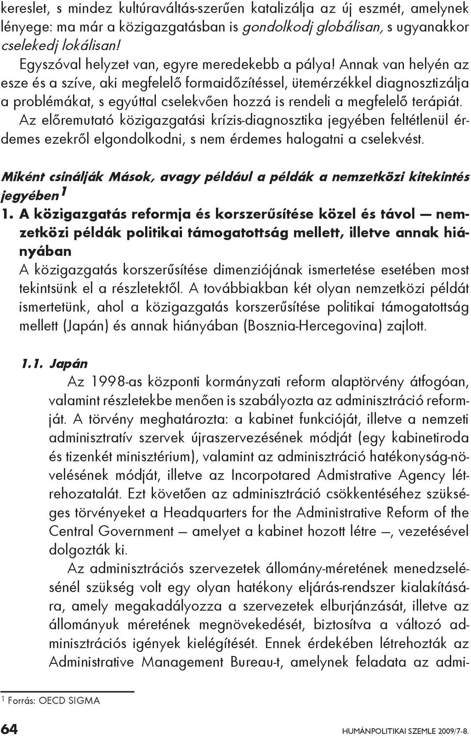 Annak van helyén az esze és a szíve, aki megfelelő formaidőzítéssel, ütemérzékkel diagnosztizálja a problémákat, s egyúttal cselekvően hozzá is rendeli a megfelelő terápiát.