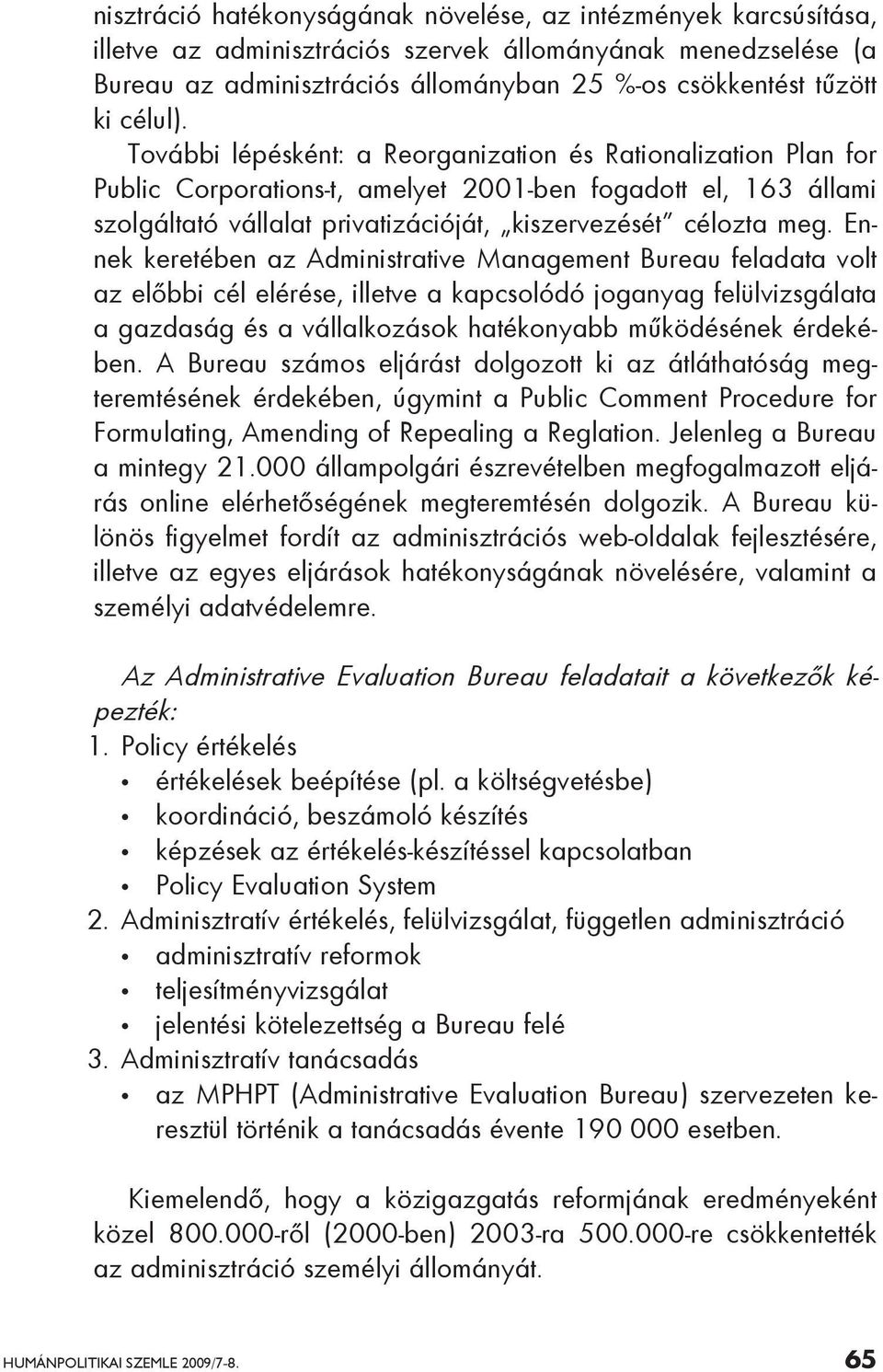 Ennek keretében az Administrative Management Bureau feladata volt az előbbi cél elérése, illetve a kapcsolódó joganyag felülvizsgálata a gazdaság és a vállalkozások hatékonyabb működésének érdekében.