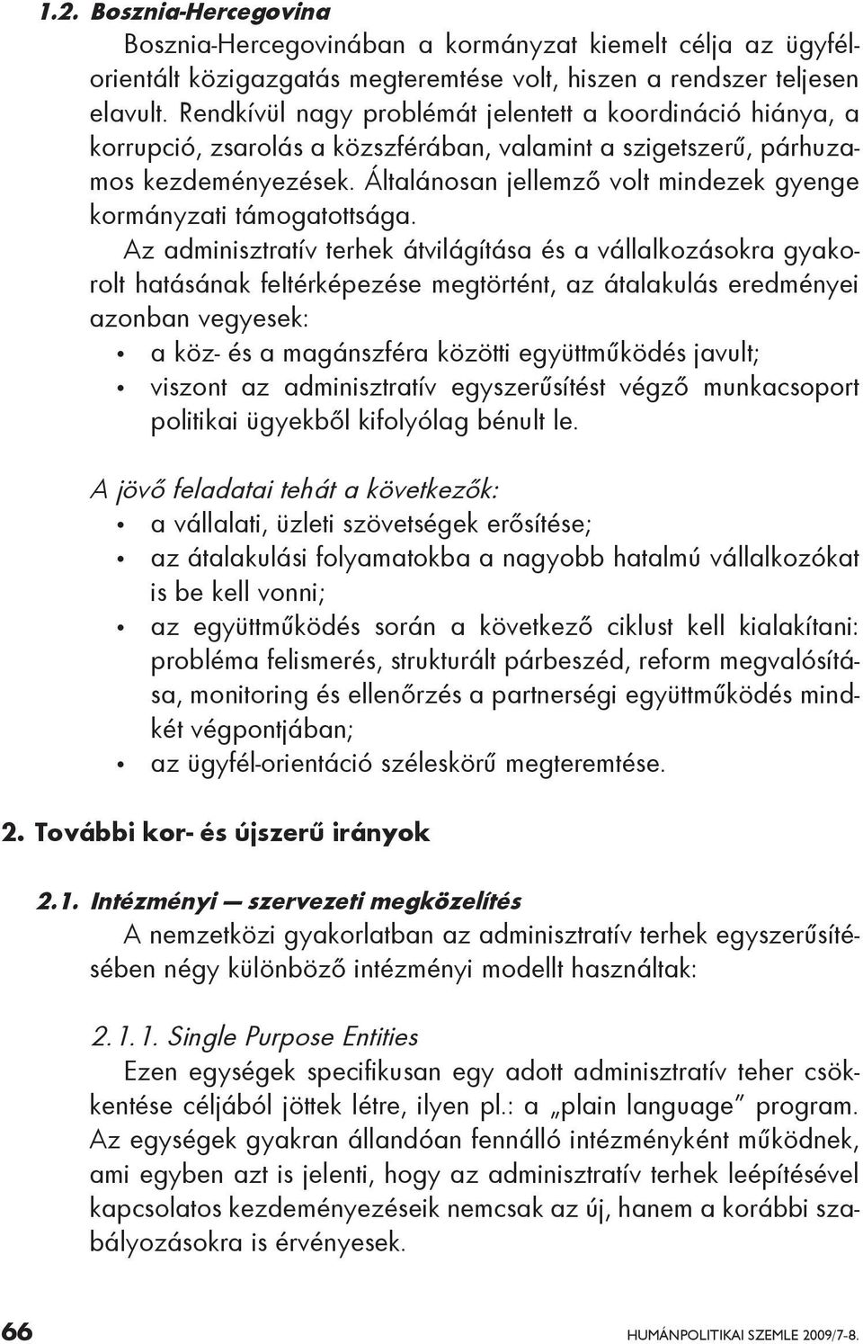 Általánosan jellemző volt mindezek gyenge kormányzati támogatottsága.