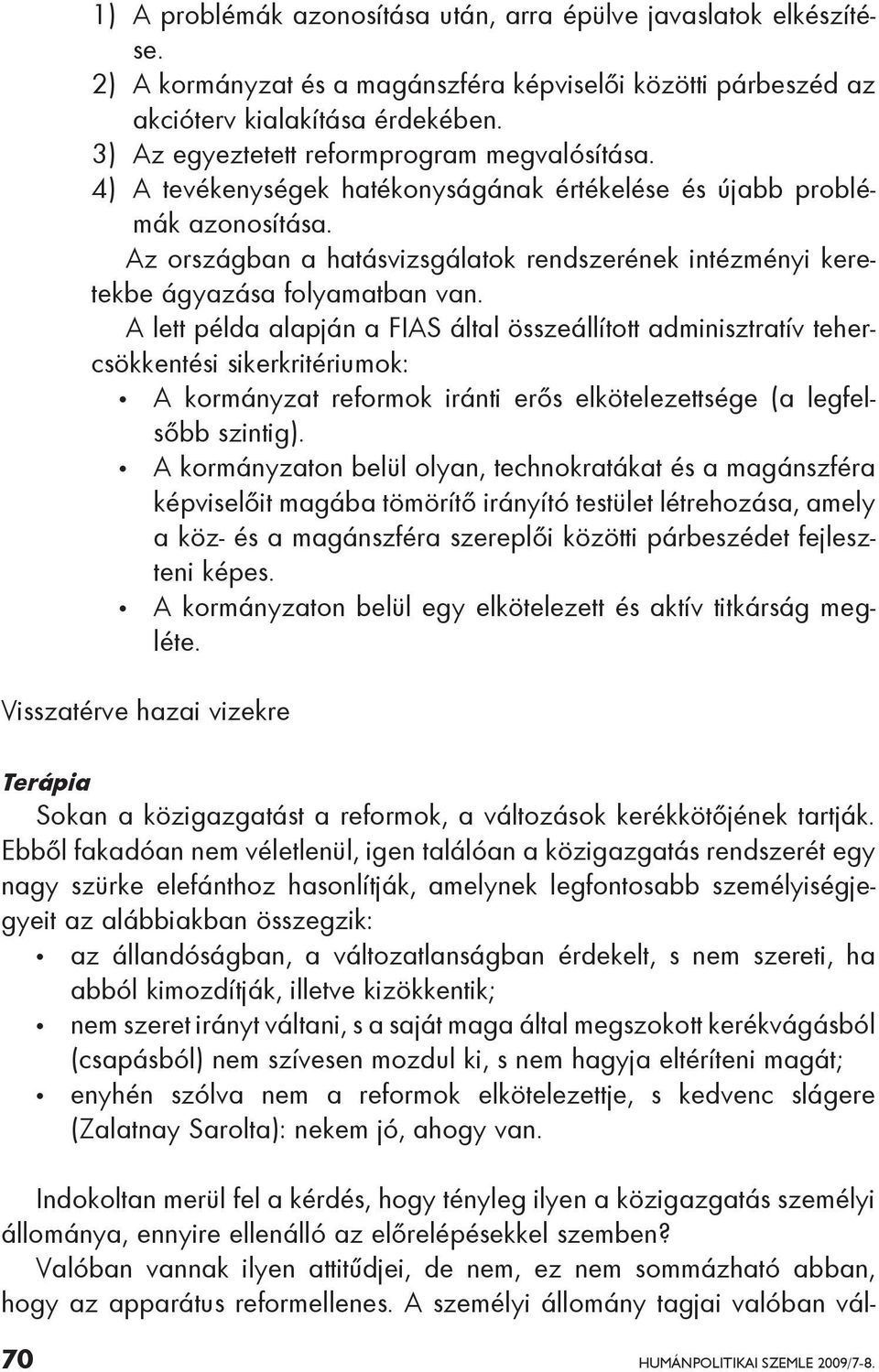 Az országban a hatásvizsgálatok rendszerének intézményi keretekbe ágyazása folyamatban van.