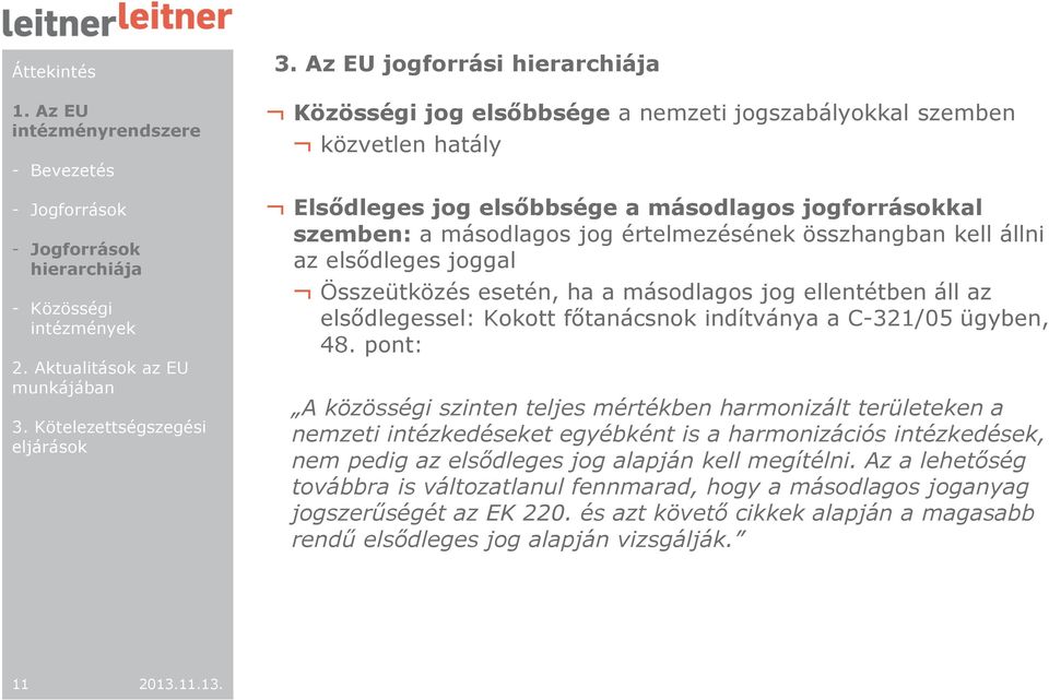 értelmezésének összhangban kell állni az elsődleges joggal Összeütközés esetén, ha a másodlagos jog ellentétben áll az elsődlegessel: Kokott főtanácsnok indítványa a C-321/05 ügyben, 48.