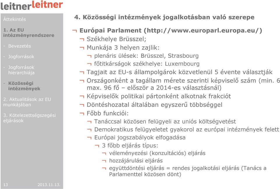 eu/) Székhelye Brüsszel; Munkája 3 helyen zajlik: plenáris ülések: Brüsszel, Strasbourg főtitkárságok székhelye: Luxembourg Tagjait az EU-s állampolgárok közvetlenül 5 évente választják Országonként