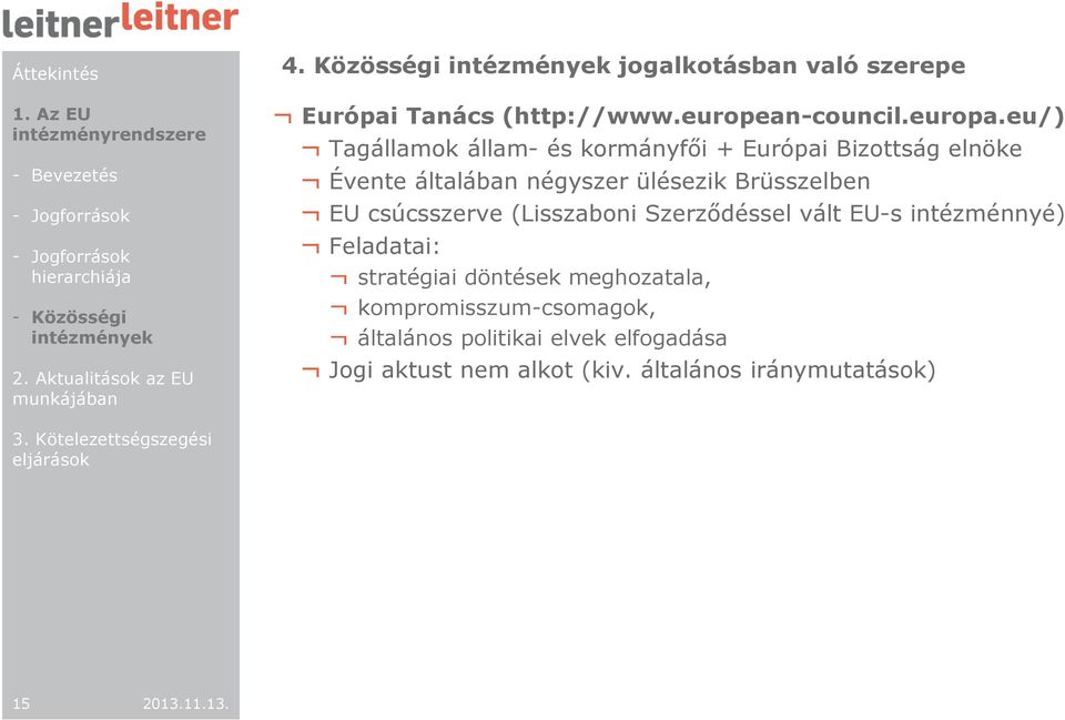 eu/) Tagállamok állam- és kormányfői + Európai Bizottság elnöke Évente általában négyszer ülésezik Brüsszelben EU csúcsszerve