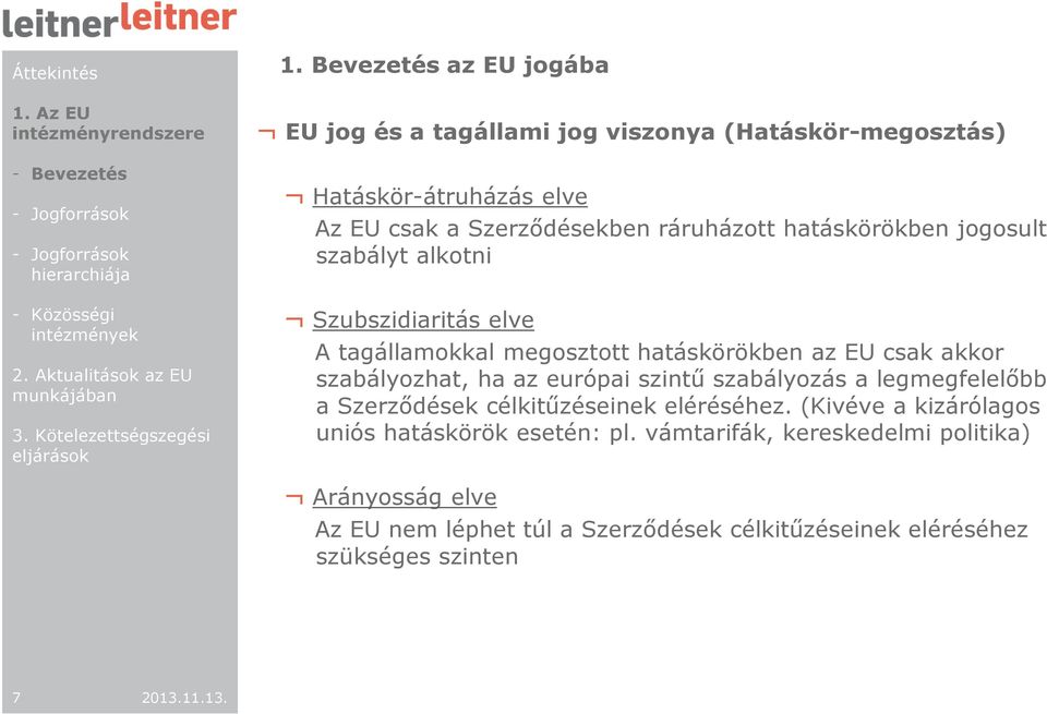 jogosult szabályt alkotni Szubszidiaritás elve A tagállamokkal megosztott hatáskörökben az EU csak akkor szabályozhat, ha az európai szintű szabályozás a