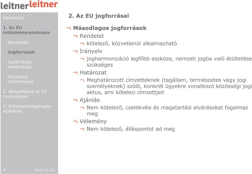 nemzeti jogba való átültetése szükséges Határozat Meghatározott címzetteknek (tagállam, természetes vagy jogi személyeknek) szóló,