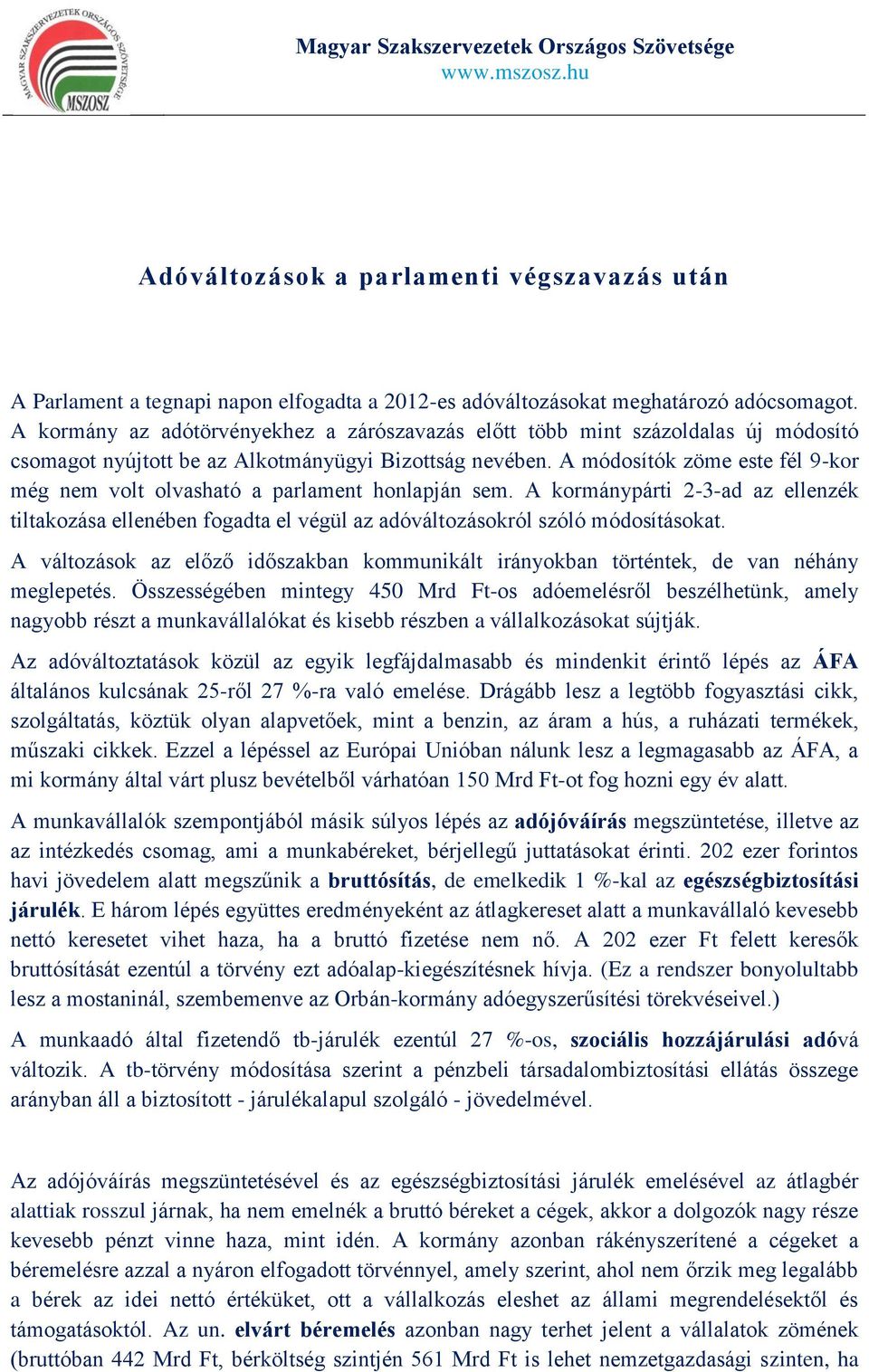 A módosítók zöme este fél 9-kor még nem volt olvasható a parlament honlapján sem. A kormánypárti 2-3-ad az ellenzék tiltakozása ellenében fogadta el végül az adóváltozásokról szóló módosításokat.