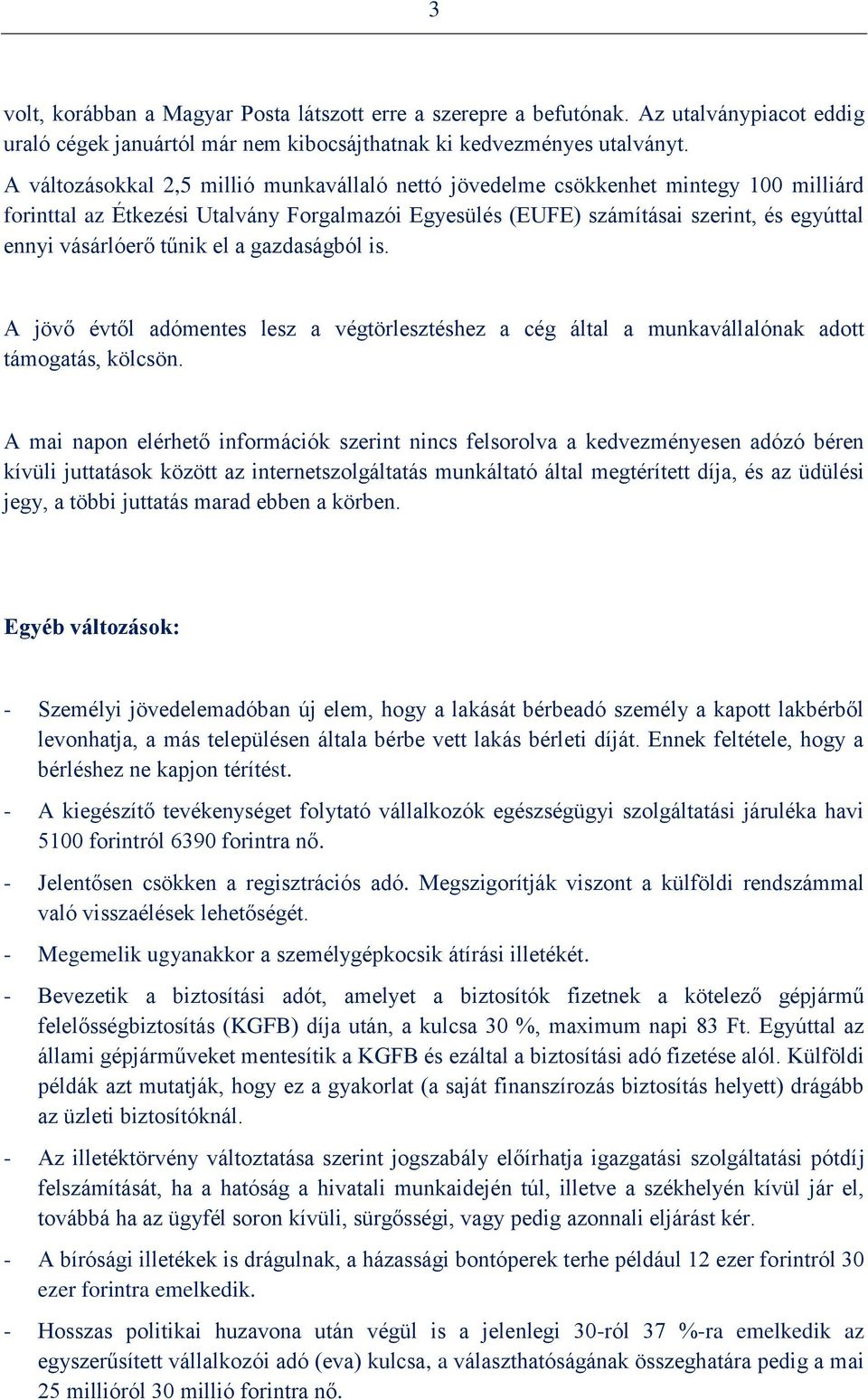 tűnik el a gazdaságból is. A jövő évtől adómentes lesz a végtörlesztéshez a cég által a munkavállalónak adott támogatás, kölcsön.