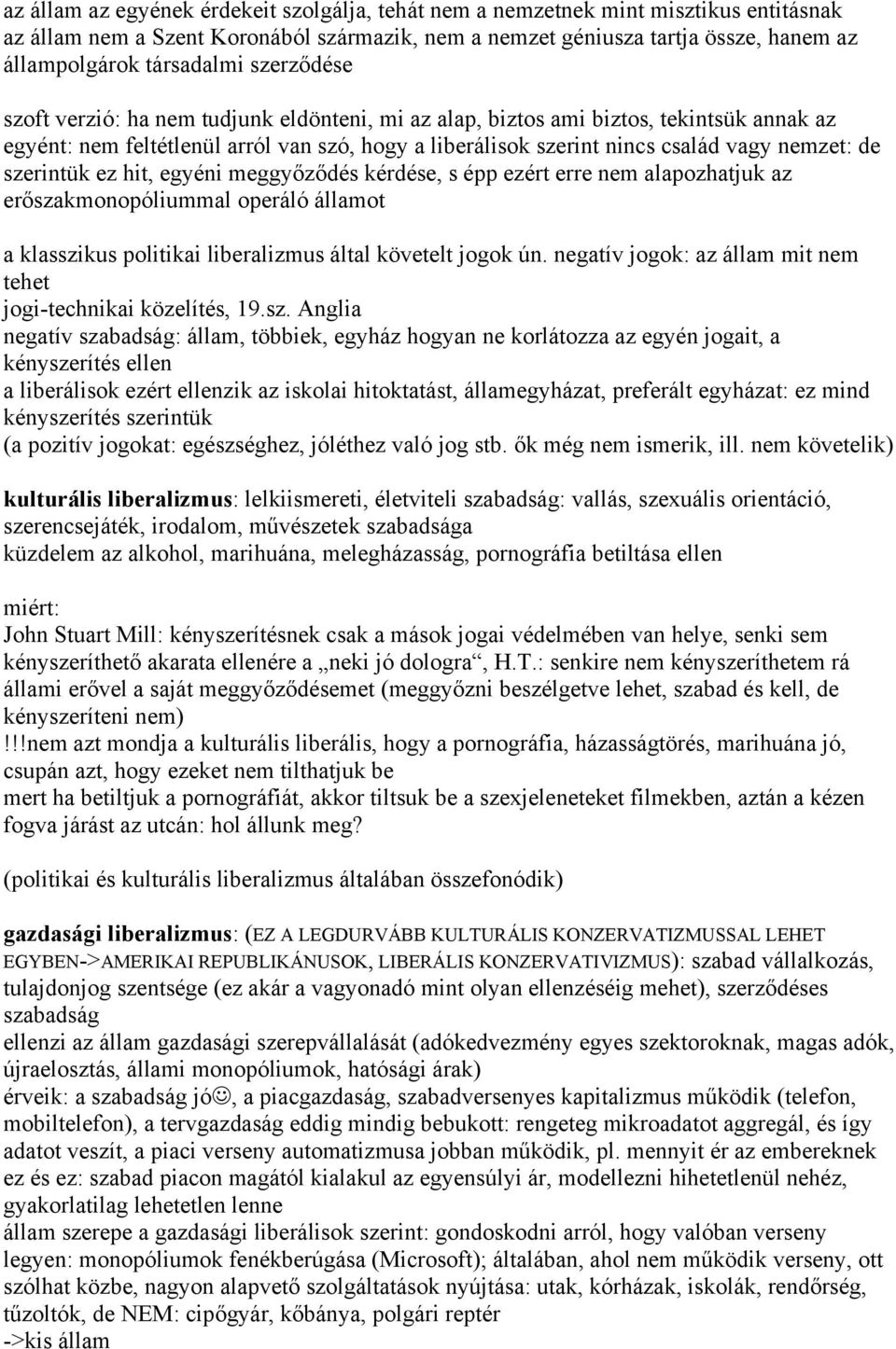 szerintük ez hit, egyéni meggyőződés kérdése, s épp ezért erre nem alapozhatjuk az erőszakmonopóliummal operáló államot a klasszikus politikai liberalizmus által követelt jogok ún.