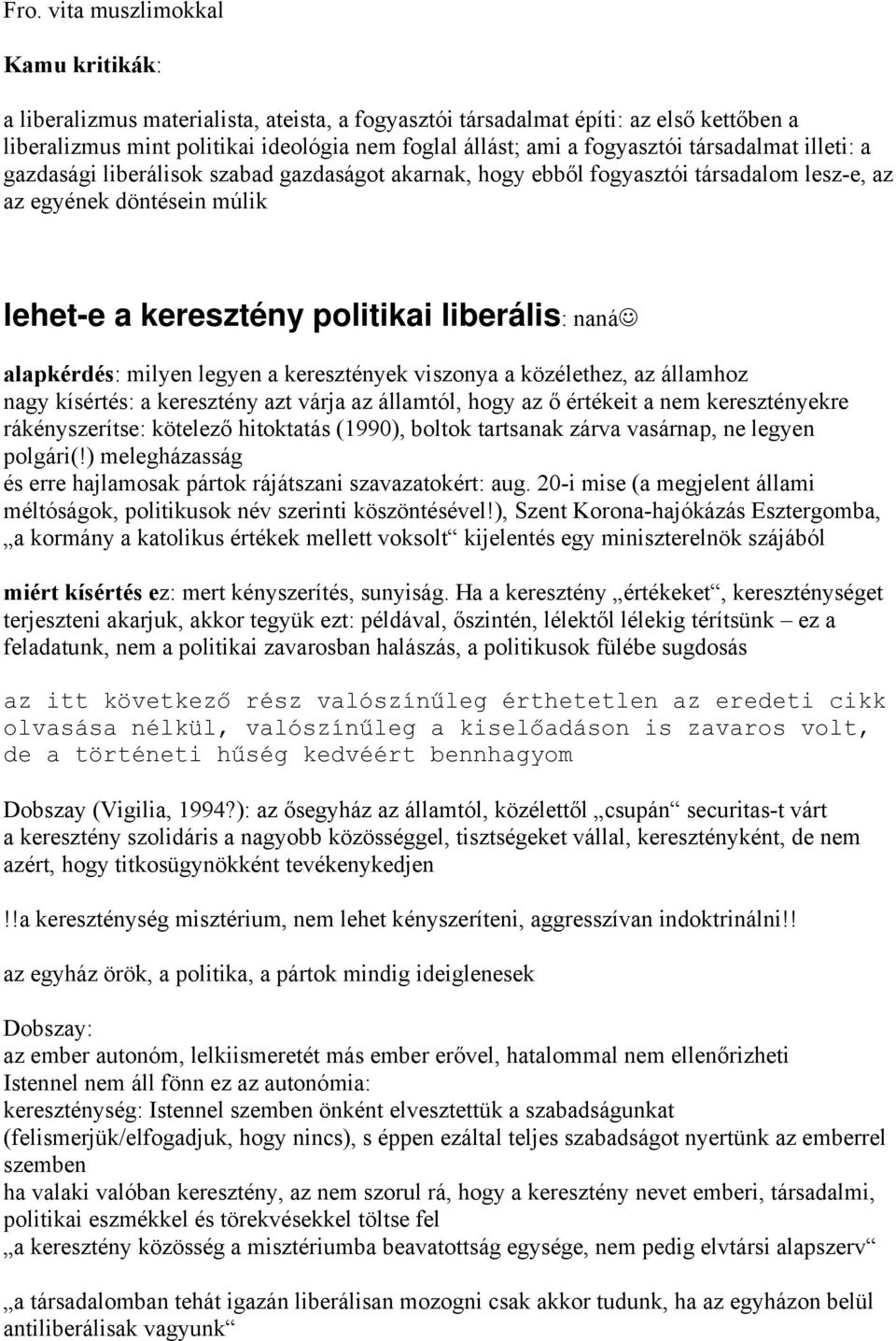 alapkérdés: milyen legyen a keresztények viszonya a közélethez, az államhoz nagy kísértés: a keresztény azt várja az államtól, hogy az ő értékeit a nem keresztényekre rákényszerítse: kötelező