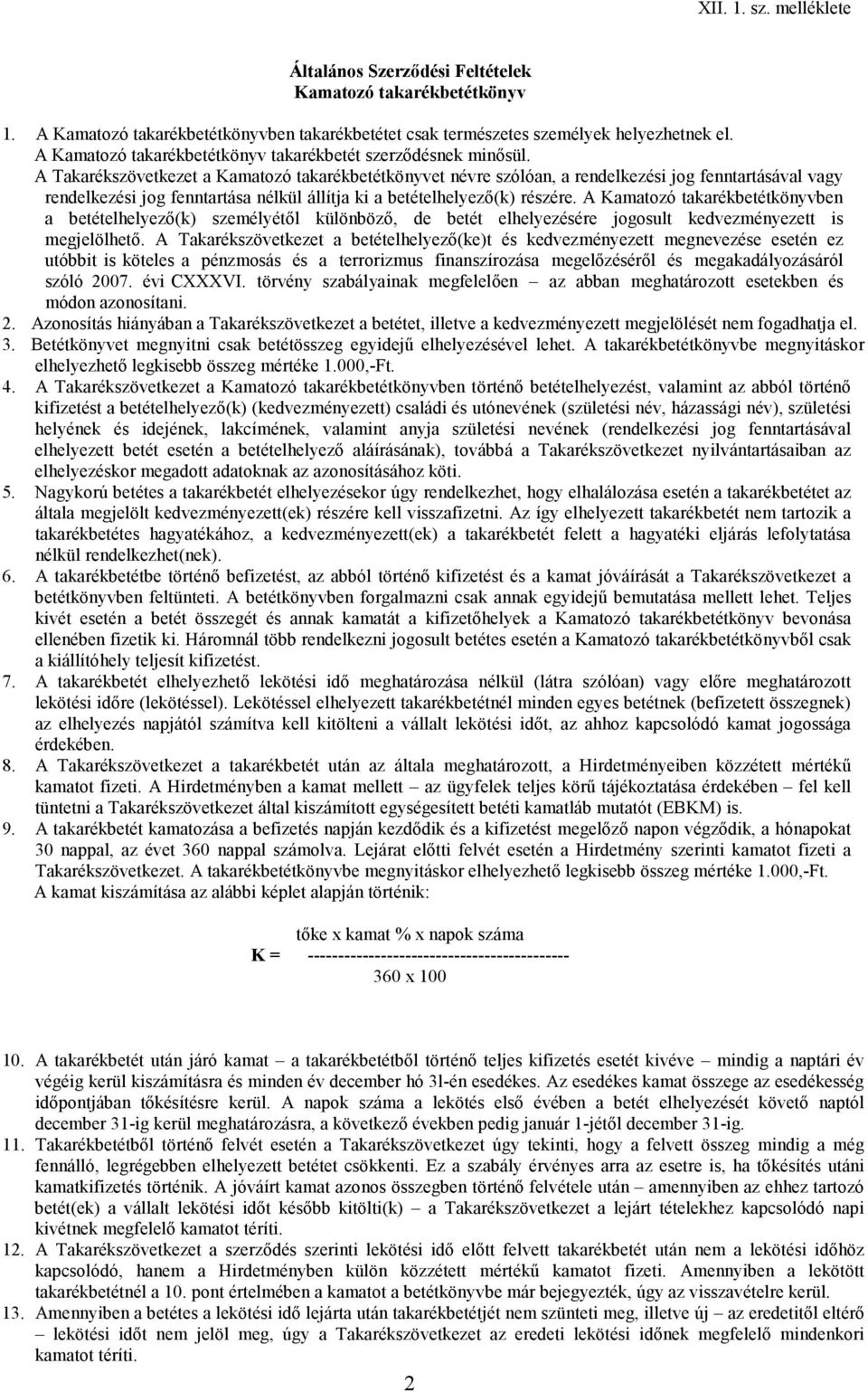 A Takarékszövetkezet a Kamatozó takarékbetétkönyvet névre szólóan, a rendelkezési jog fenntartásával vagy rendelkezési jog fenntartása nélkül állítja ki a betételhelyező(k) részére.