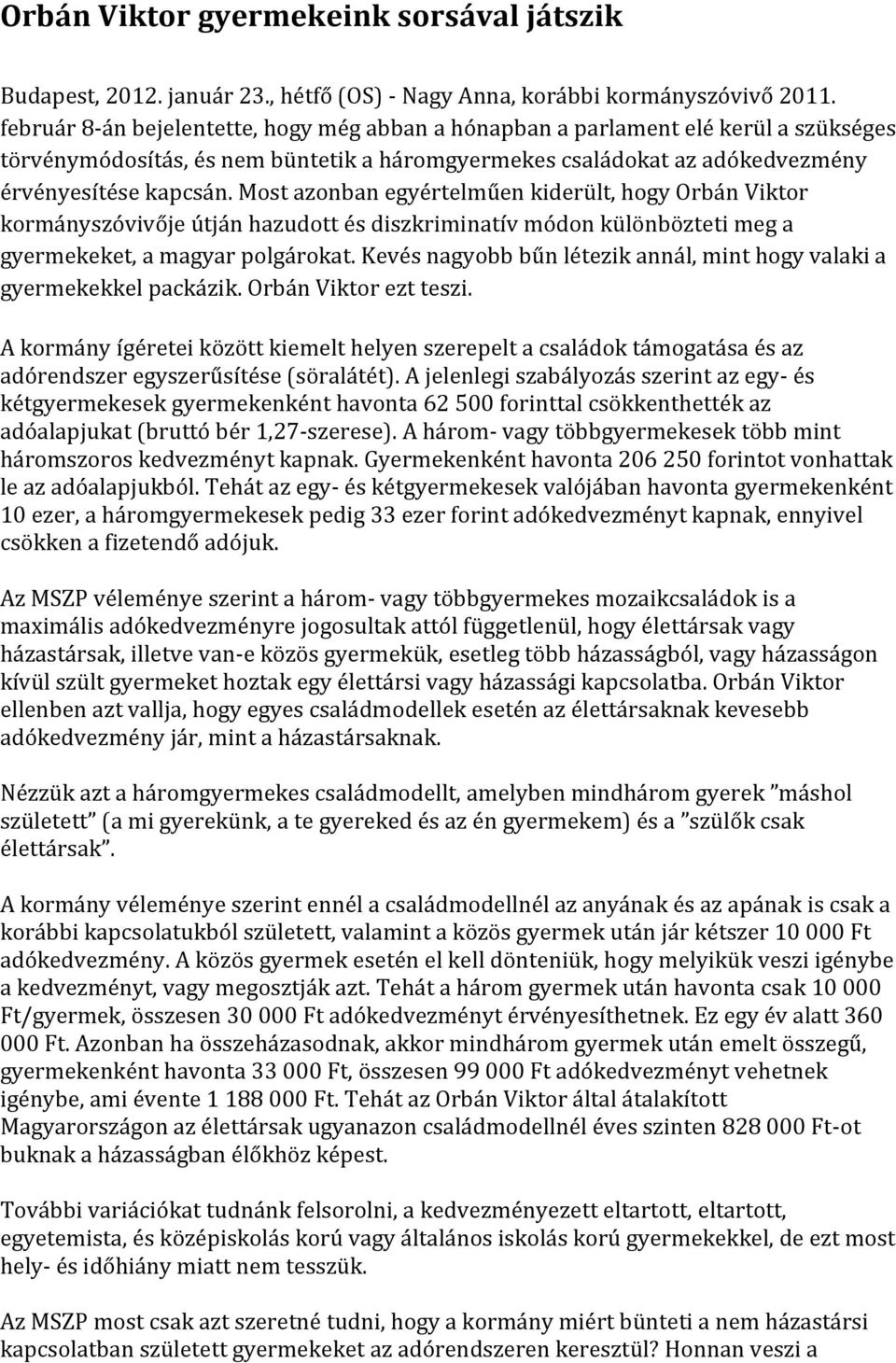 Most azonban egyértelműen kiderült, hogy Orbán Viktor kormányszóvivője útján hazudott és diszkriminatív módon különbözteti meg a gyermekeket, a magyar polgárokat.