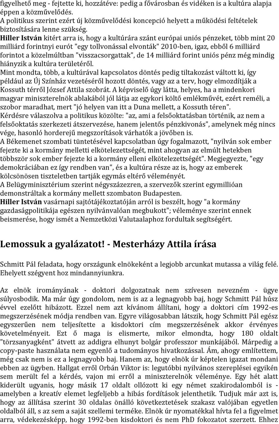 Hiller István kitért arra is, hogy a kultúrára szánt európai uniós pénzeket, több mint 20 milliárd forintnyi eurót "egy tollvonással elvonták" 2010-ben, igaz, ebből 6 milliárd forintot a közelmúltban