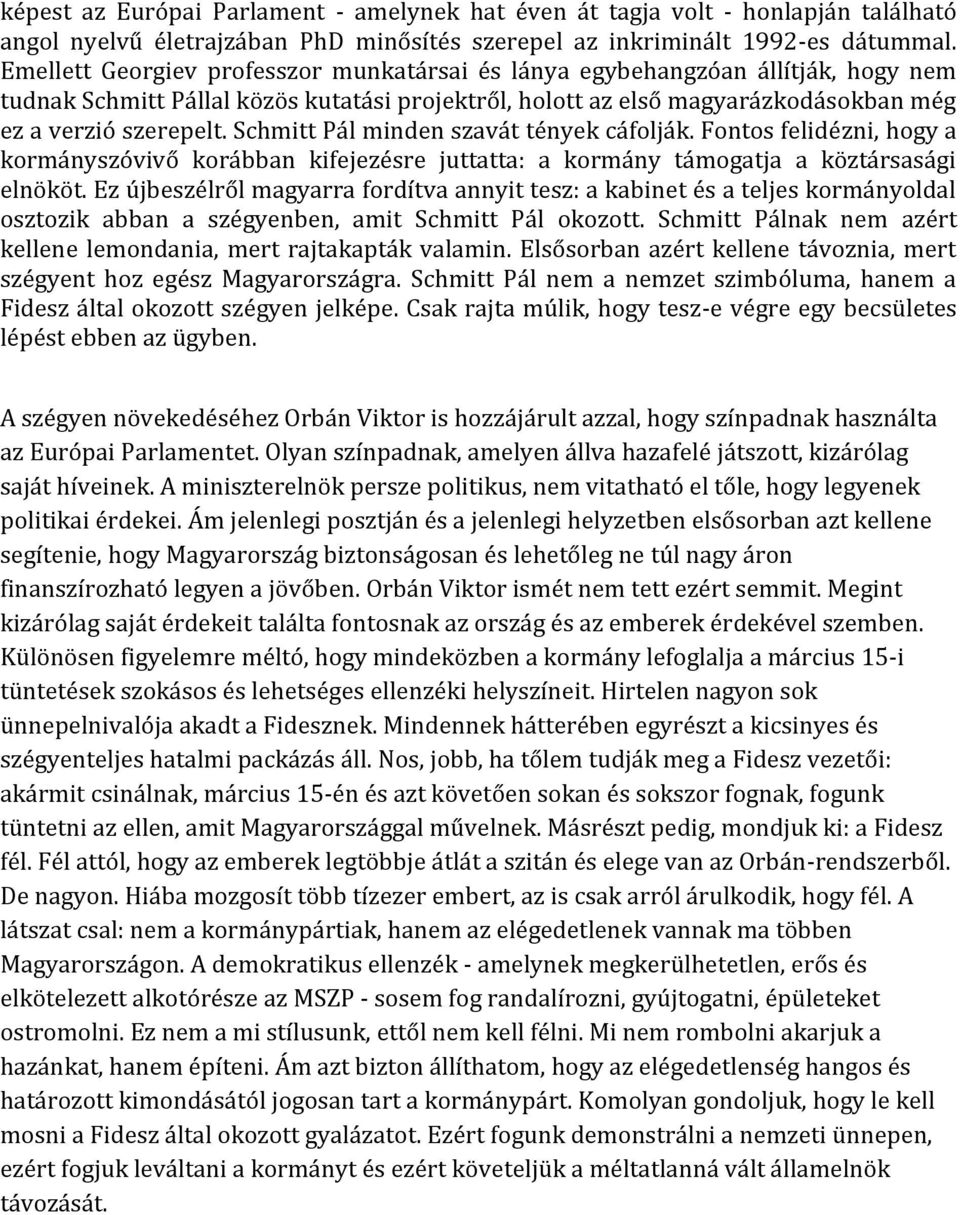 Schmitt Pál minden szavát tények cáfolják. Fontos felidézni, hogy a kormányszóvivő korábban kifejezésre juttatta: a kormány támogatja a köztársasági elnököt.