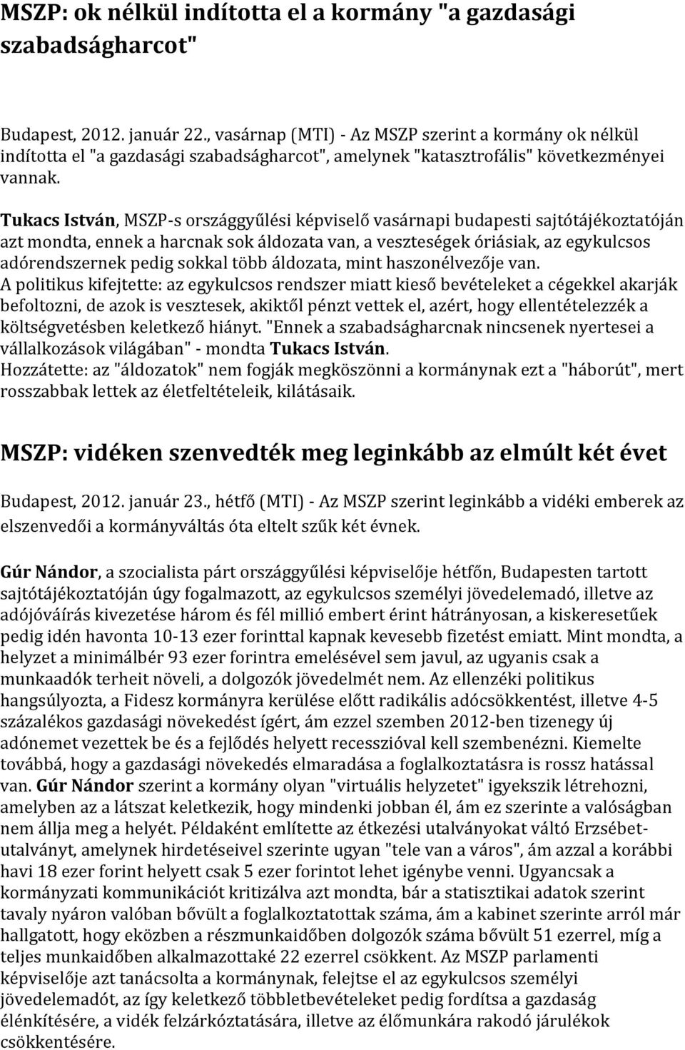 Tukacs István, MSZP-s országgyűlési képviselő vasárnapi budapesti sajtótájékoztatóján azt mondta, ennek a harcnak sok áldozata van, a veszteségek óriásiak, az egykulcsos adórendszernek pedig sokkal