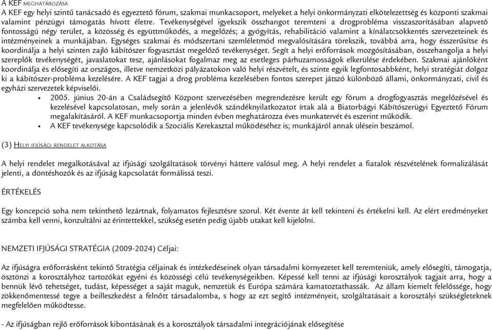 Tevékenységével igyekszik összhangot teremteni a drogprobléma visszaszorításában alapvető fontosságú négy terület, a közösség és együttműködés, a megelőzés; a gyógyítás, rehabilitáció valamint a