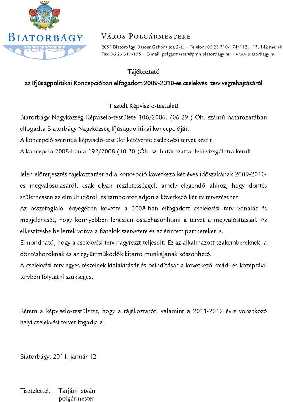 Biatorbágy Nagyközség Képviselő-testülete 106/2006. (06.29.) Öh. számú határozatában elfogadta Biatorbágy Nagyközség Ifjúságpolitikai koncepcióját.