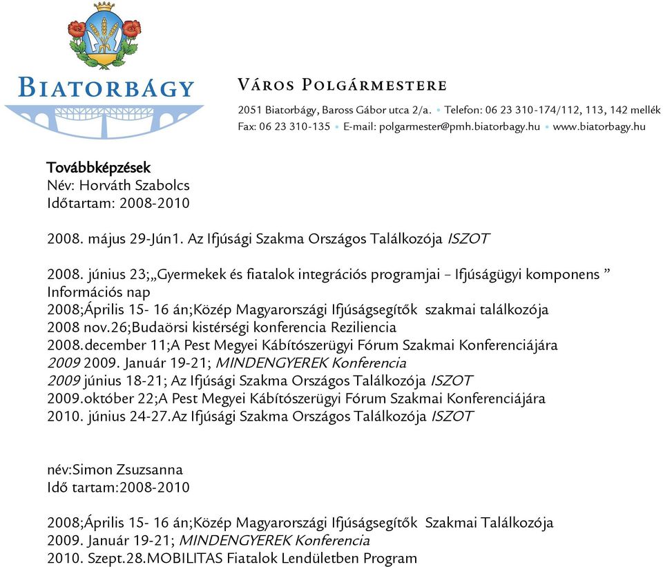 június 23; Gyermekek és fiatalok integrációs programjai Ifjúságügyi komponens Információs nap 2008;Április 15-16 án;közép Magyarországi k szakmai találkozója 2008 nov.