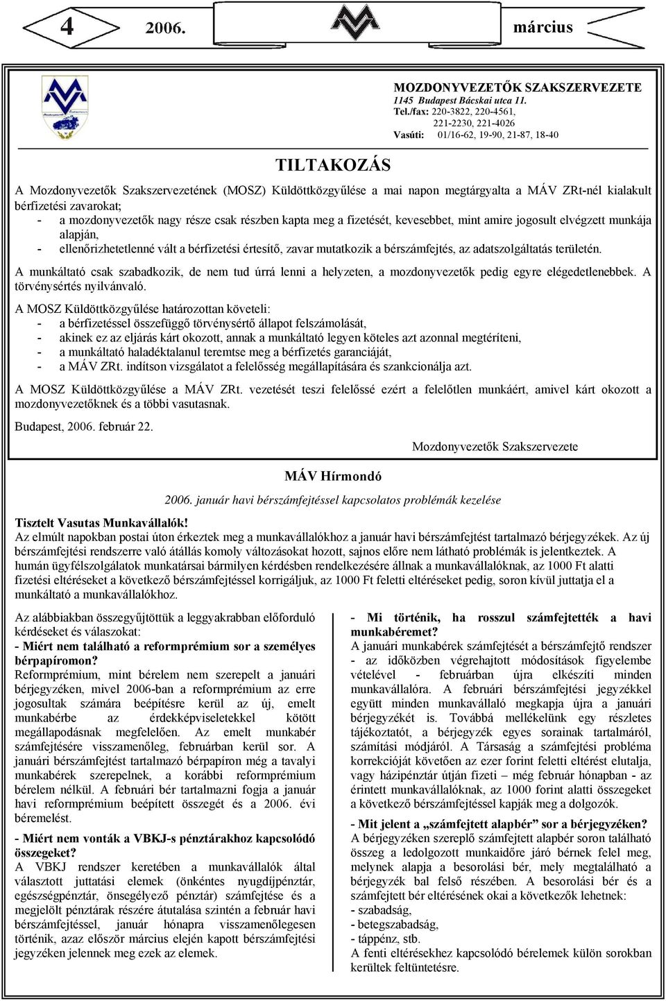 bérfizetési zavarokat; - a mozdonyvezetők nagy része csak részben kapta meg a fizetését, kevesebbet, mint amire jogosult elvégzett munkája alapján, - ellenőrizhetetlenné vált a bérfizetési értesítő,