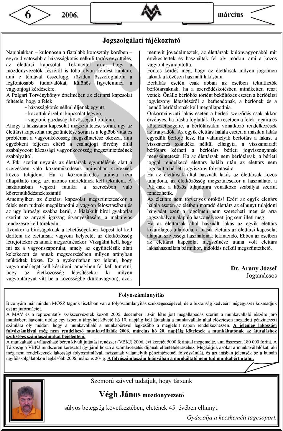 A Polgári Törvénykönyv értelmében az élettársi kapcsolat feltétele, hogy a felek: - házasságkötés nélkül éljenek együtt, - közöttük érzelmi kapcsolat legyen, - vagyoni, gazdasági közösség álljon fenn.