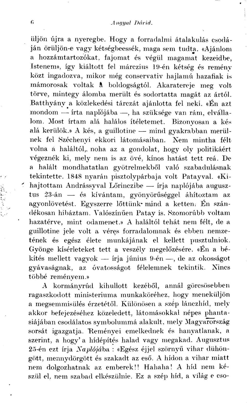 Akaratereje meg volt törve, mintegy álomba merült és sodortatta magát az ártól. Batthyány a közlekedési tárczát ajánlotta fel neki. «Én azt mondom írta naplójába, ha szüksége van rám, elvállalom.