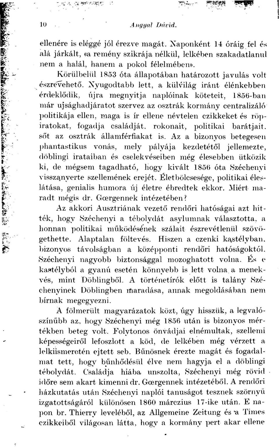 1856-ban már ujsághadjáratot szervez az osztrák kormány centralizáló politikája ellen, maga is ír ellene névtelen czikkeket és röpiratokat, fogadja családját, rokonait, politikai barátjait.