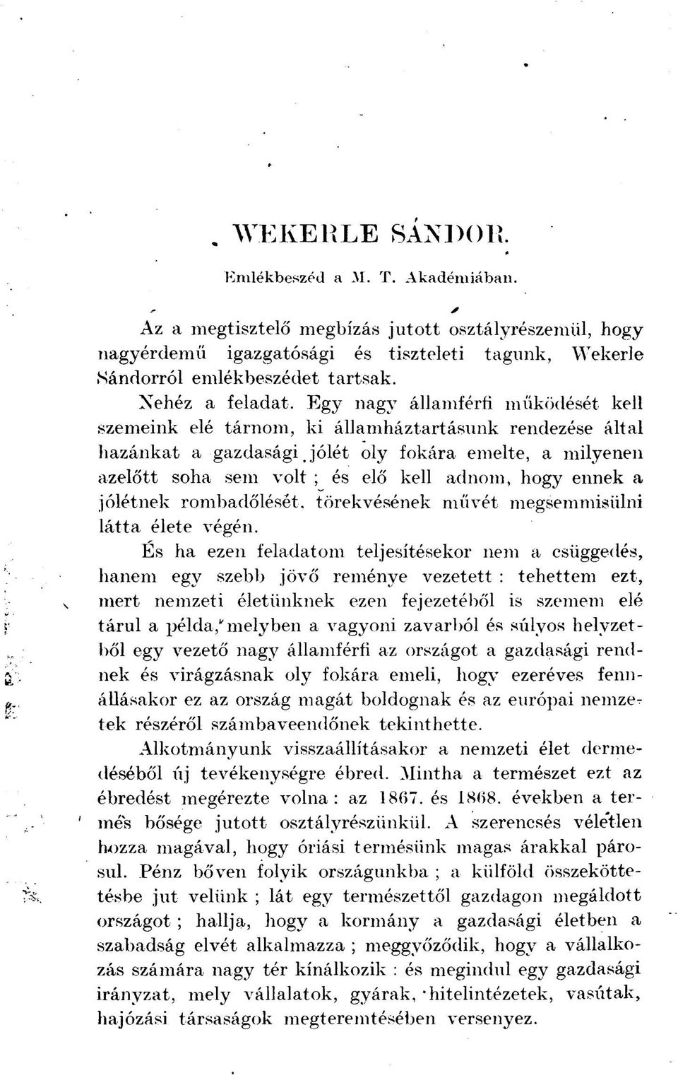 Egy nagy államférfi működését kell szemeink elé tárnom, ki államháztartásunk rendezése által hazánkat a gazdasági jólét oly fokára emelte, a milyenen azelőtt soha sem volt ; és elő kell adnom, hogy