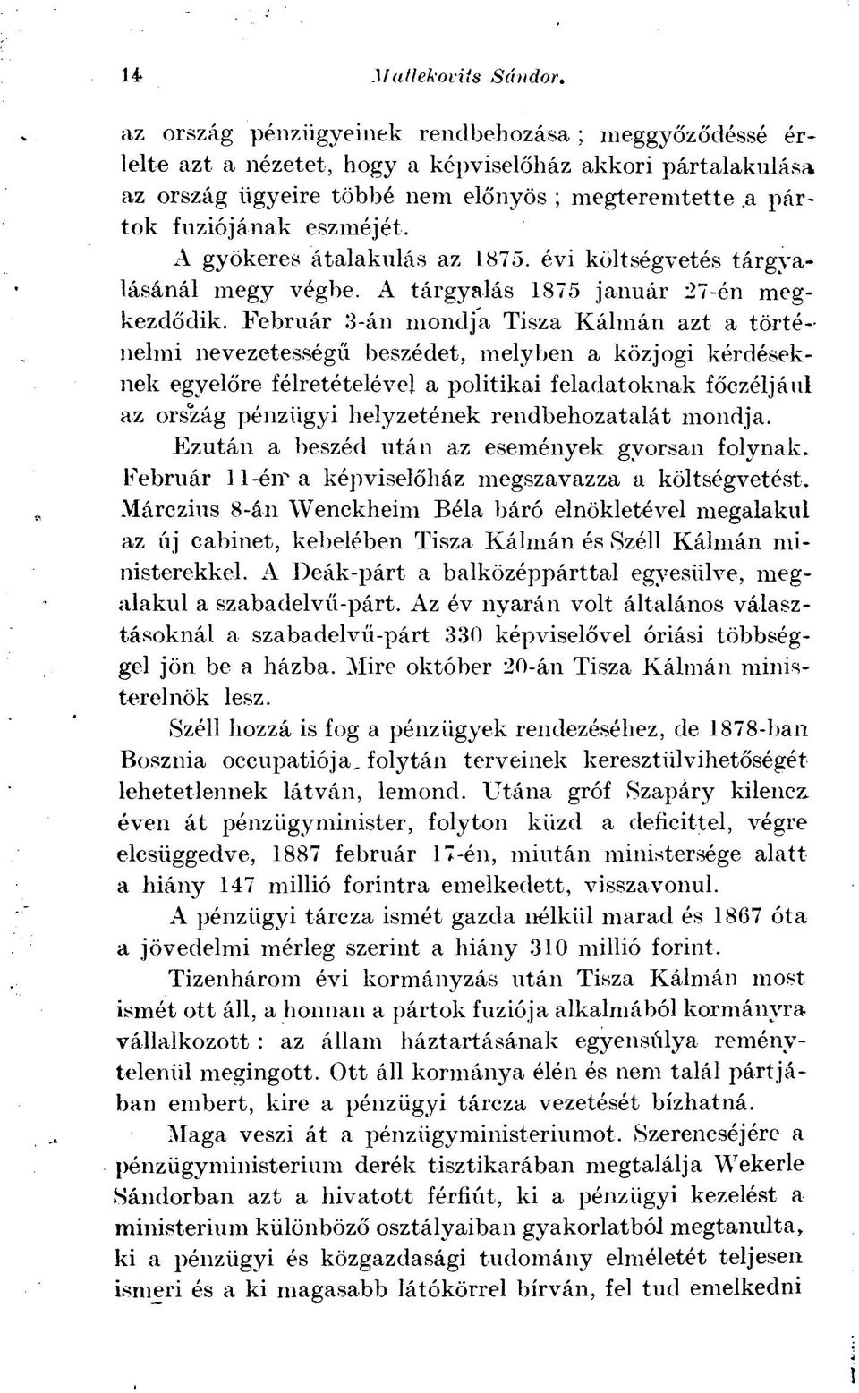 Február 3-án mondja Tisza Kálmán azt a történelmi nevezetességű beszédet, melyben a közjogi kérdéseknek egyelőre félretételével a politikai feladatoknak főczéljául az ország pénzügyi helyzetének