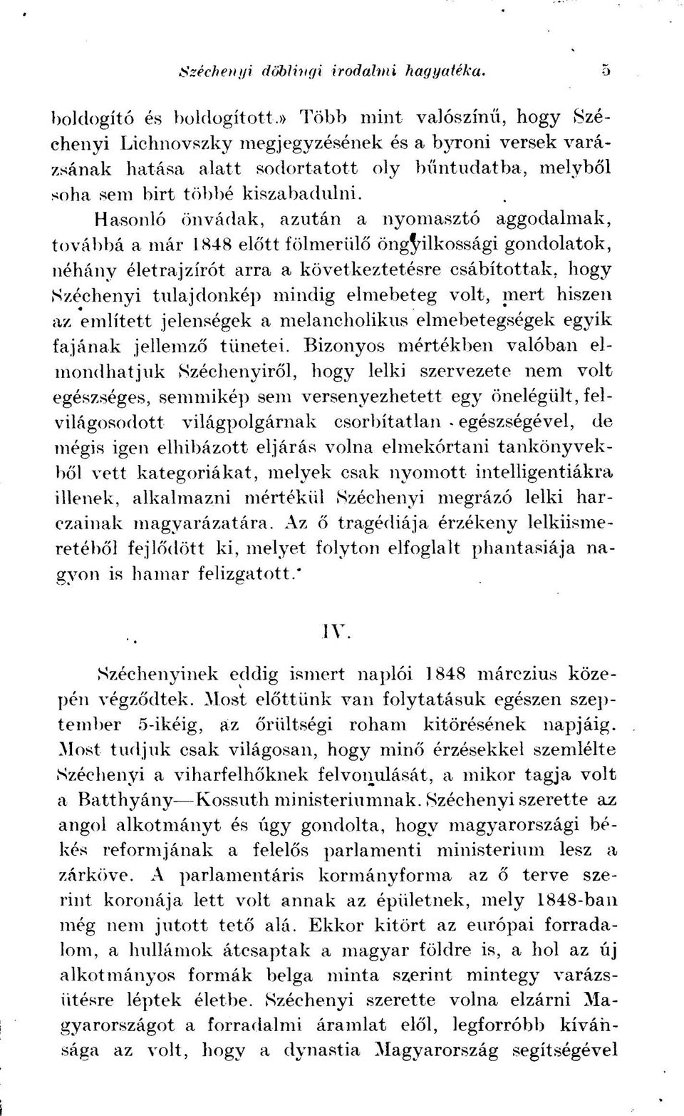 Hasonló önvádak, azután a nyomasztó aggodalmak, továbbá a már 1848 előtt fölmerülő öngyilkossági gondolatok, néhány életrajzírót arra a következtetésre csábítottak, hogy Széchenyi tulajdonkép mindig