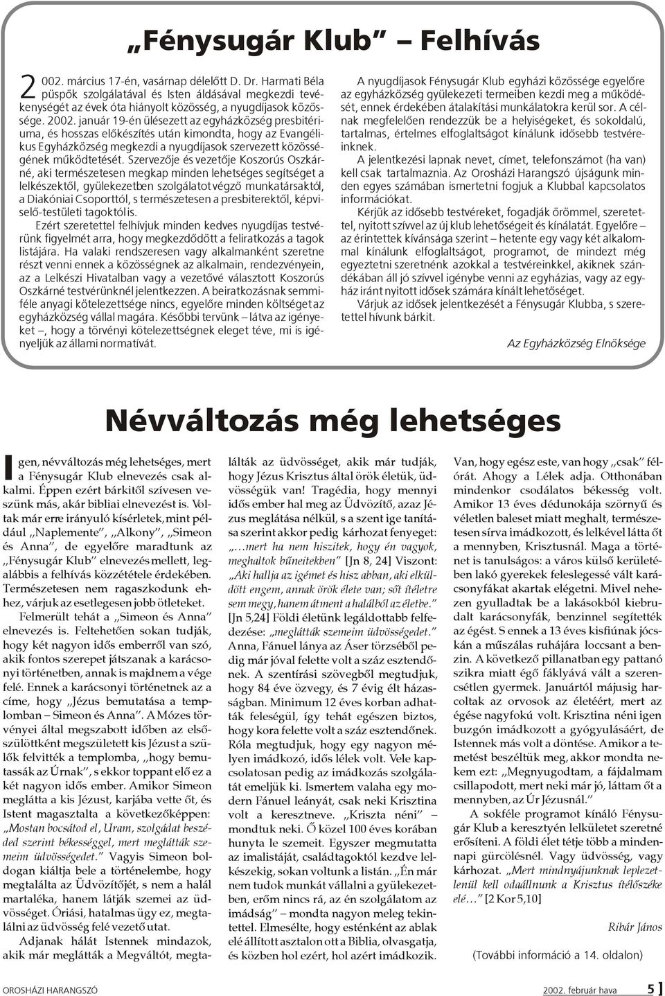 óta hiányolt közösség, a nyugdíjasok közös- sét, ennek érdekében átalakítási munkálatokra kerül sor. A célsége. 2002.