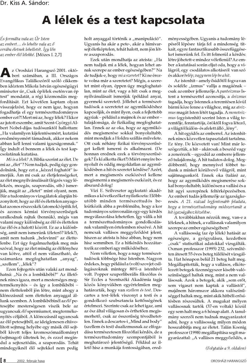 Így lõn sejt életképtelen, tehát halott, nem jön lét- kait, egyre fantasztikusabb összefüggése- az ember élõ lélekké. [Mózes I. 2,7] re a szaporodás. ket ismerünk fel.