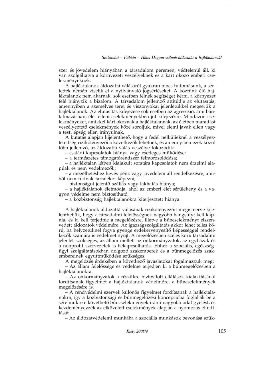 A hajléktalanok áldozattá válásáról gyakran nincs tudomásunk, a sértettek némán viselik el a nyilvánvaló jogsértéseket.