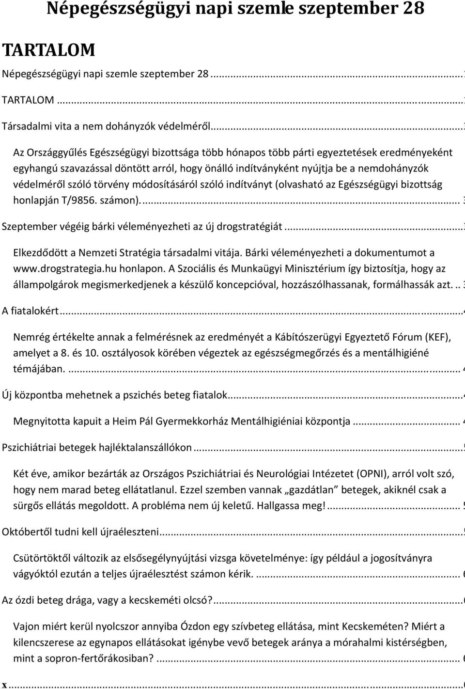 törvény módosításáról szóló indítványt (olvasható az Egészségügyi bizottság honlapján T/9856. számon)... 3 Szeptember végéig bárki véleményezheti az új drogstratégiát.