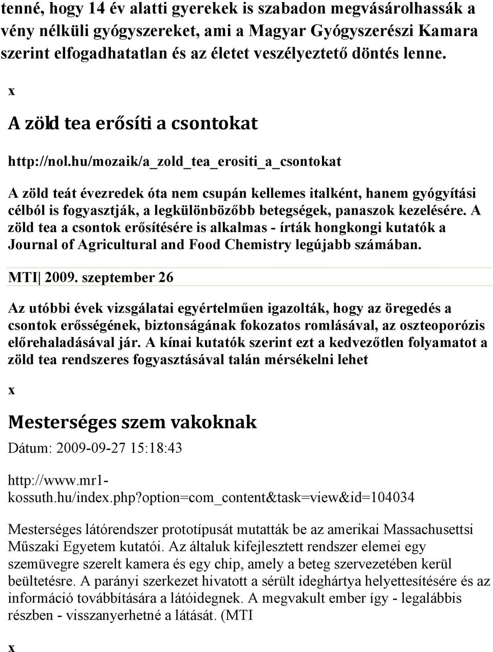 hu/mozaik/a_zold_tea_erositi_a_csontokat A zöld teát évezredek óta nem csupán kellemes italként, hanem gyógyítási célból is fogyasztják, a legkülönbözőbb betegségek, panaszok kezelésére.