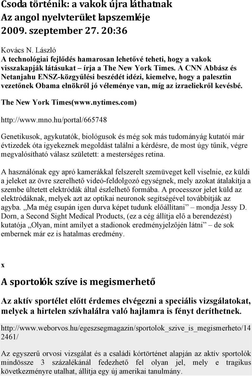 A CNN Abbász és Netanjahu ENSZ-közgyűlési beszédét idézi, kiemelve, hogy a palesztin vezetőnek Obama elnökről jó véleménye van, míg az izraeliekről kevésbé. The New York Times(www.nytimes.