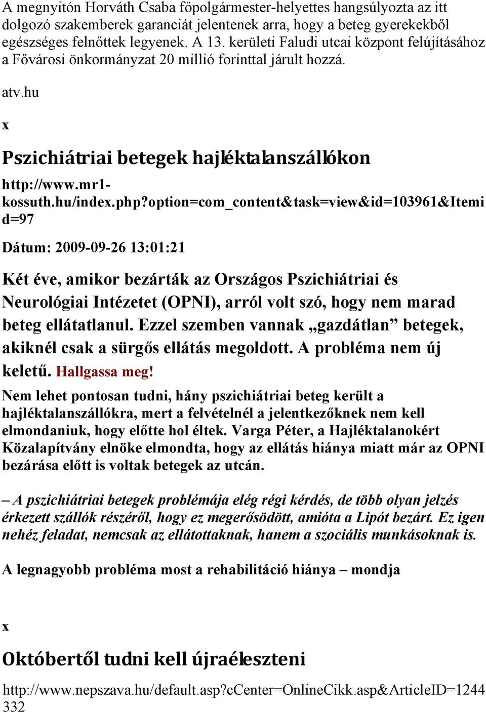 option=com_content&task=view&id=103961&itemi d=97 Dátum: 2009-09-26 13:01:21 Két éve, amikor bezárták az Országos Pszichiátriai és Neurológiai Intézetet (OPNI), arról volt szó, hogy nem marad beteg